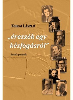 Zsirai László - "érezzék egy kézfogásról" - Esszé-portrék Zsirai László - "érezzék egy kézfogásról" - Esszé-portrék, null 2015 antikvár könyv