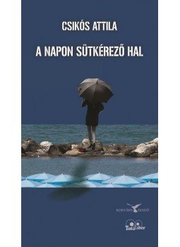 Csikós Attila - A napon sütkérező hal Csikós Attila - A napon sütkérező hal, Budapest 2015 antikvár könyv