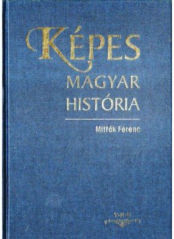 Mitták Ferenc - Képes magyar história Mitták Ferenc - Képes magyar história, Debrecen 2008 antikvár könyv