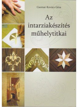 Csornai-Kovács Géza - Az intarziakészítés műhelytitkai Csornai-Kovács Géza - Az intarziakészítés műhelytitkai, Budapest 2014 antikvár könyv