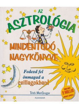 MacGregor, Trish - Az asztrológia mindentudó nagykönyve MacGregor, Trish - Az asztrológia mindentudó nagykönyve, Pécs 0 antikvár könyv