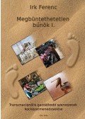 Irk Ferenc - Megbüntethetetlen bűnök I.