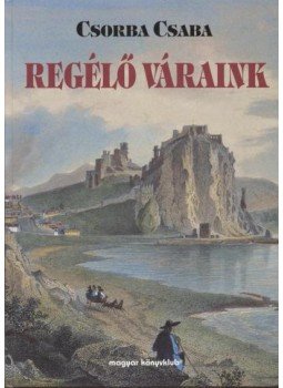 Csorba Csaba - Regélő váraink Csorba Csaba - Regélő váraink, Budapest 2005 antikvár könyv