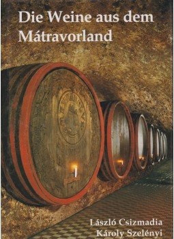 Csizmadia László, Szelényi Károly - Die Weine aus dem Mátravorland Csizmadia László, Szelényi Károly - Die Weine aus dem Mátravorland, 2001 antikvár könyv