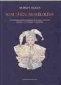 Remsey Ágnes - Nem tárgy, nem élőlény