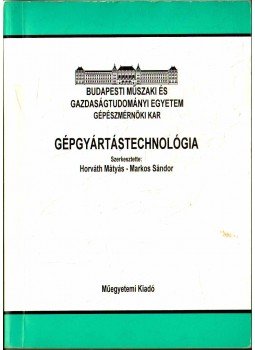 Horváth Mátyás (szerk.), Markos Sándor (szerk.) - Gépgyártástechnológia Horváth Mátyás (szerk.), Markos Sándor (szerk.) - Gépgyártástechnológia, 2002 antikvár könyv