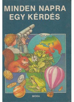 Balázs Anna, Schmidt Egon, B. Méhes Vera, S. Tóth László, S. Csóka Eszter - Minden napra egy kérdés Balázs Anna, Schmidt Egon, B. Méhes Vera, S. Tóth László, S. Csóka Eszter - Minden napra egy kérdés, Budapest 1987 antikvár könyv