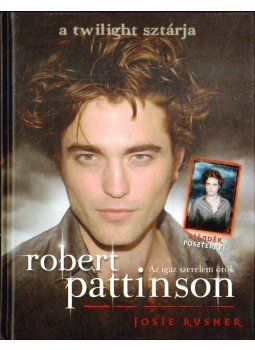 Rusher, Josie - Robert Pattinson - Az igaz szerelem örök Rusher, Josie - Robert Pattinson - Az igaz szerelem örök, 2009 antikvár könyv