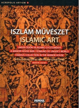 Martin József - Iszlám művészet / Islamic Art Martin József - Iszlám művészet / Islamic Art, Budapest 2010 antikvár könyv