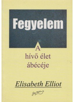Elliot, Elisabeth - Fegyelem - A hívő élet ábécéje Elliot, Elisabeth - Fegyelem - A hívő élet ábécéje, Budapest 1991 antikvár könyv