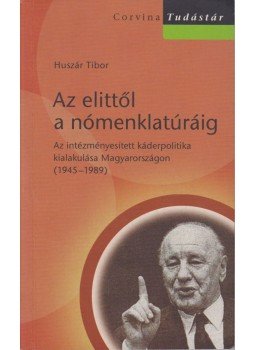 Huszár Tibor - Az elittől a nómenklatúráig Huszár Tibor - Az elittől a nómenklatúráig, Budapest 2007 antikvár könyv