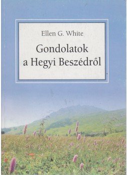 White, Ellen G. - Gondolatok a Hegyi beszédről White, Ellen G. - Gondolatok a Hegyi beszédről, Budapest 2005 antikvár könyv