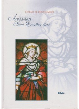 de Montalambert, Charles - Árpád-házi Szent Erzsébet élete de Montalambert, Charles - Árpád-házi Szent Erzsébet élete, Budapest 2006 antikvár könyv