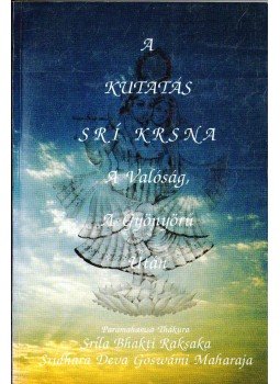 Raksak, Srila Bhakti, Maháráj, Sridhar Dev-Coswámí - A kutatás Srí Krsna A Valóság, A Gyönyörű után Raksak, Srila Bhakti, Maháráj, Sridhar Dev-Coswámí - A kutatás Srí Krsna A Valóság, A Gyönyörű után, Budapest 1989 antikvár könyv