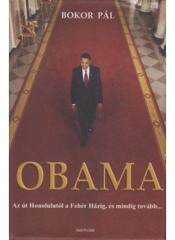 Bokor Pál - Obama - Az út Honolulutól a Fehér Házig, és mindig tovább... Bokor Pál - Obama - Az út Honolulutól a Fehér Házig, és mindig tovább..., Budapest 2010 antikvár könyv