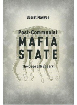Magyar Bálint - POST-COMMUNIST MAFIA STATE Magyar Bálint - POST-COMMUNIST MAFIA STATE, Budapest 2016 antikvár könyv