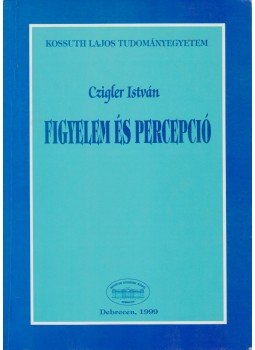 Czigler István - Figyelem és percepció Czigler István - Figyelem és percepció, Debrecen 1999 antikvár könyv