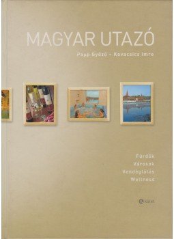 Papp Győző, Kovacsics Imre - Magyar utazó I. Papp Győző, Kovacsics Imre - Magyar utazó I., Győr 2008 antikvár könyv