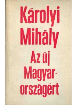 Károlyi Mihály - Az új Magyarországért Károlyi Mihály - Az új Magyarországért, Budapest 1968 antikvár könyv