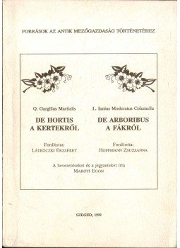 Maróti Egon, Martialis, Q. Gargilius, Columella, L. Iunius Moderatus - De Hortis - A kertekről; De Arboribus - A fákról Maróti Egon, Martialis, Q. Gargilius, Columella, L. Iunius Moderatus - De Hortis - A kertekről; De Arboribus - A fákról, Szeged 1992 antikvár könyv
