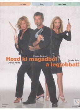 Dunai Anita, Hajas László, Jónás Kata - Hozd ki magadból a legjobbat! Dunai Anita, Hajas László, Jónás Kata - Hozd ki magadból a legjobbat!, Budapest 2007 antikvár könyv