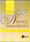 Gaál Edit - Nyelvről, anyanyelvről 17 éveseknek