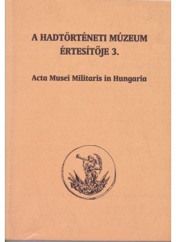 Kincses Katalin Mária (szerk.), Szoleczky Emese - A Hadtörténeti Múzeum értesítője 3. Kincses Katalin Mária (szerk.), Szoleczky Emese - A Hadtörténeti Múzeum értesítője 3., Budapest 2000 antikvár könyv