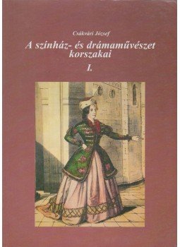 Csákvári József - A színház- és drámaművészet korszakai I. Csákvári József - A színház- és drámaművészet korszakai I., 1998 antikvár könyv
