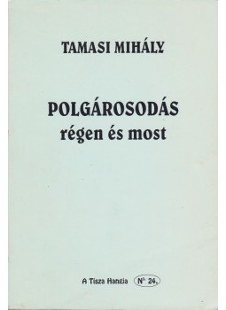 Tamasi Mihály - Polgárosodás régen és most Tamasi Mihály - Polgárosodás régen és most, Szeged 1999 antikvár könyv