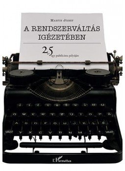 Martin József - A rendszerváltás igézetében - 25 év egy publicista pályáján Martin József - A rendszerváltás igézetében - 25 év egy publicista pályáján, null 2016 antikvár könyv