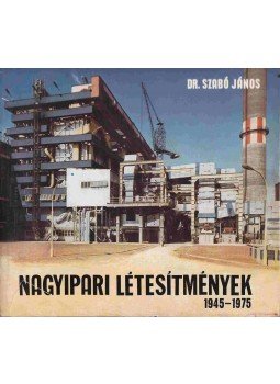 Dr. Szabó János - Nagyipari létesítmények 1945-1975 Dr. Szabó János - Nagyipari létesítmények 1945-1975, Budapest 1975 antikvár könyv