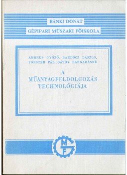 Ambrus Győző, Bardócz László, Forster Pál, Gáthy Barnabásné - A műanyagfeldolgozás technológiája Ambrus Győző, Bardócz László, Forster Pál, Gáthy Barnabásné - A műanyagfeldolgozás technológiája, Budapest 1974 antikvár könyv