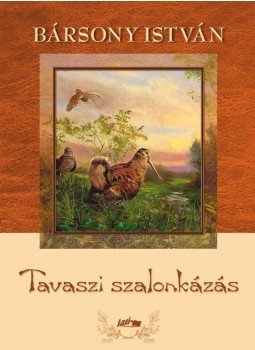 Bársony István - Tavaszi szalonkázás Bársony István - Tavaszi szalonkázás, null 2016 antikvár könyv