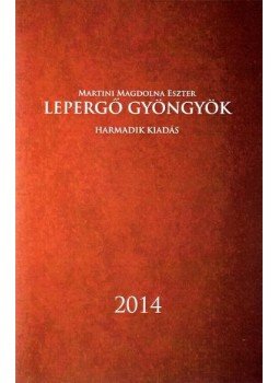 Martini Magdolna Eszter - Lepergő gyöngyök - Harmadik kiadás Martini Magdolna Eszter - Lepergő gyöngyök - Harmadik kiadás, null 2014 antikvár könyv