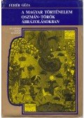 Fehér Géza - A magyar történelem oszmán-török ábrázolásokban