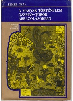Fehér Géza - A magyar történelem oszmán-török ábrázolásokban Fehér Géza - A magyar történelem oszmán-török ábrázolásokban, Budapest 1982 antikvár könyv