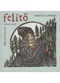 Berecz András - Felítő - Kőkertben liliom II. Berecz András - Felítő - Kőkertben liliom II., Budapest 2003 antikvár könyv