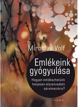 Miroslav Volf - Emlékeink gyógyulása - Hogyan emlékezhetünk helyesen elszenvedett sérelmeinkre?, null 2016 antikvár könyv