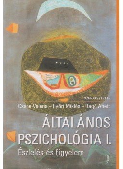 Győri Miklós (szerk.), Csépe Valéria (szerk.), Ragó Anett (szerk.) - Általános pszichológia I. Győri Miklós (szerk.), Csépe Valéria (szerk.), Ragó Anett (szerk.) - Általános pszichológia I., Budapest 2007 antikvár könyv