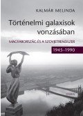 Kalmár Melinda - Történelmi galaxisok vonzásában. Magyarország és a szovjetrendszer (1945-1990)