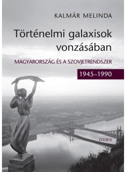 Kalmár Melinda - Történelmi galaxisok vonzásában. Magyarország és a szovjetrendszer (1945-1990), null 2014 antikvár könyv