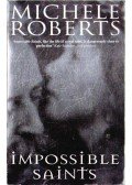 Roberts, Michele - Impossible Saints