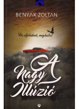 Benyák Zoltán - A nagy illúzió Benyák Zoltán - A nagy illúzió, Budapest 2016 antikvár könyv