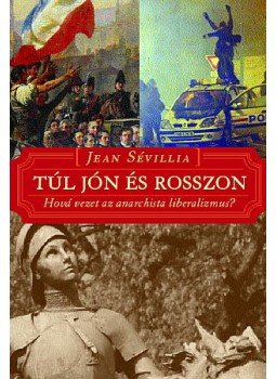 Jean Sévillia - TÚL JÓN ÉS ROSSZON  - HOVÁ VEZET AZ ANARCHISTA LIBERALIZMUS ?, null 0 antikvár könyv