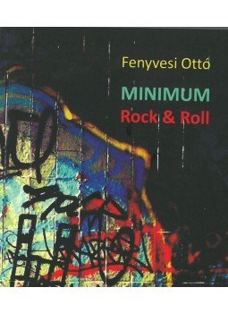 Fenyvesi Ottó - Minimum Rock & Roll Fenyvesi Ottó - Minimum Rock & Roll, 2015 antikvár könyv