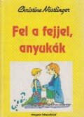 CHRISTINE NÖSTLINGER - Fel a fejjel, anyukák