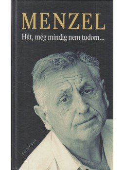 Menzel, Jiri - Hát, még mindig nem tudom... Menzel, Jiri - Hát, még mindig nem tudom..., Pozsony 2011 antikvár könyv