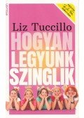 Liz Tuccillo - Hogyan legyünk szinglik