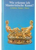 Betz, Gerd - Wie erkenne ich Manieristische Kunst?