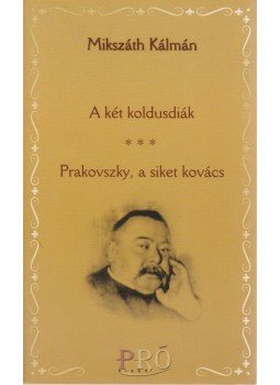 Mikszáth Kálmán - A két koldusdiák - Prakovszky, a siket kovács Mikszáth Kálmán - A két koldusdiák - Prakovszky, a siket kovács, 2007 antikvár könyv